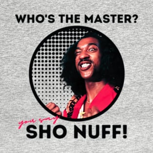 sho nuff | you say T-Shirt